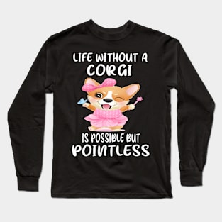 Life Without A Corgi Is Possible But Pointless (63) Long Sleeve T-Shirt